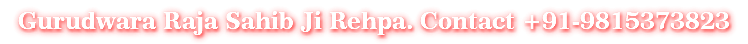 Gurudwara Raja Sahib Ji Rehpa. Contact +91-9815373823